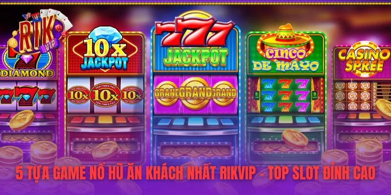 5 Tựa Game Nổ Hũ Ăn Khách Nhất RIKVIP – Top Slot Đỉnh Cao