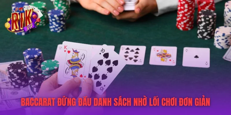 Baccarat đứng đầu danh sách nhờ lối chơi đơn giản