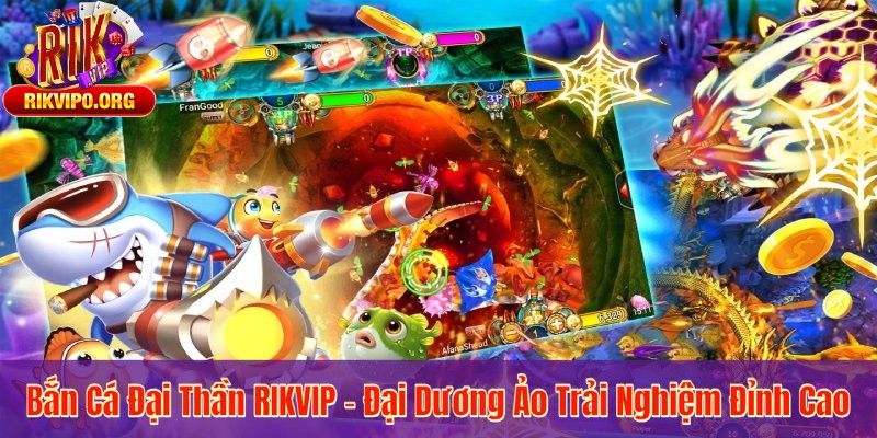 Bắn Cá Đại Thần RIKVIP – Đại Dương Ảo Trải Nghiệm Đỉnh Cao