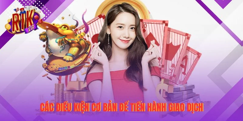 Các điều kiện cơ bản để tiến hành giao dịch