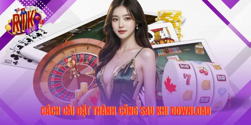 Cách cài đặt thành công sau khi download