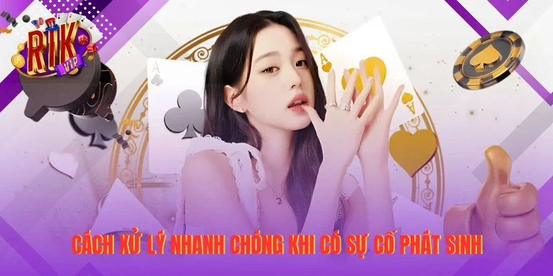 Cách xử lý nhanh chóng khi có sự cố phát sinh