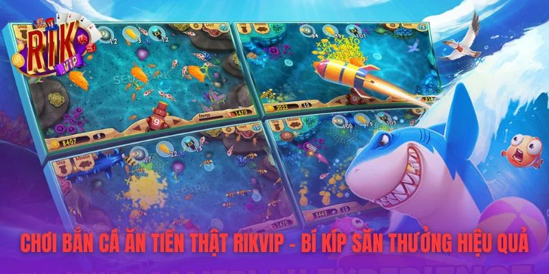 Chơi Bắn Cá Ăn Tiền Thật RIKVIP – Bí Kíp Săn Thưởng Hiệu Quả