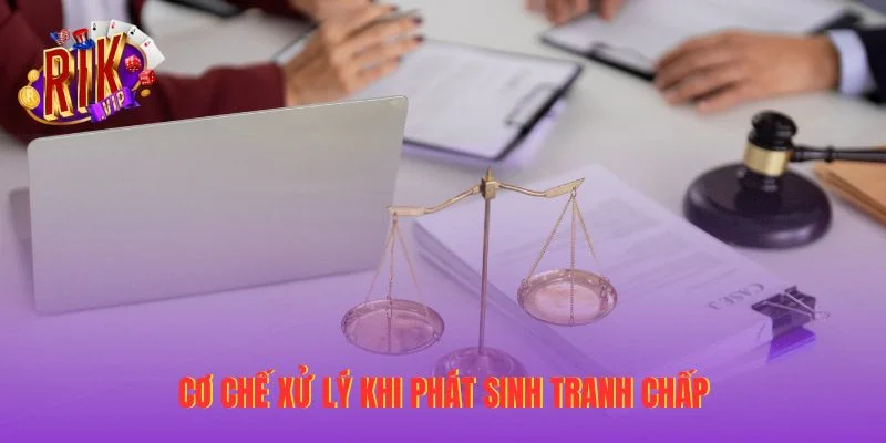 Cơ chế xử lý khi phát sinh tranh chấp