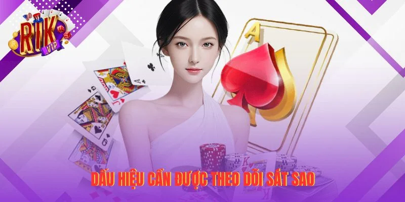 Dấu hiệu cần được theo dõi sát sao