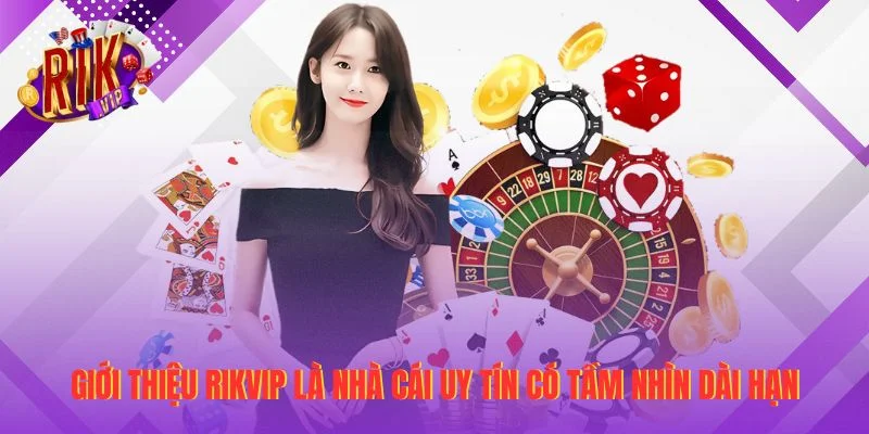 Giới Thiệu RIKVIP là nhà cái uy tín có tầm nhìn dài hạn