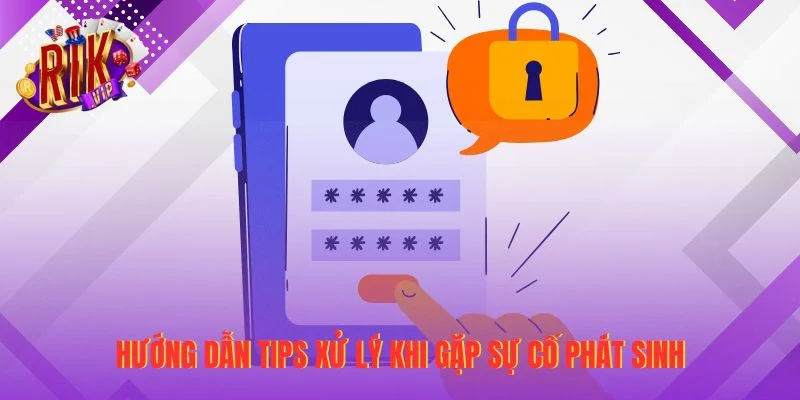 Hướng dẫn tips xử lý khi gặp sự cố phát sinh