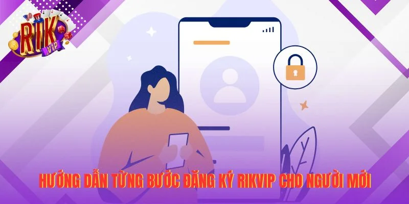 Hướng dẫn từng bước đăng ký RIKVIP cho người mới