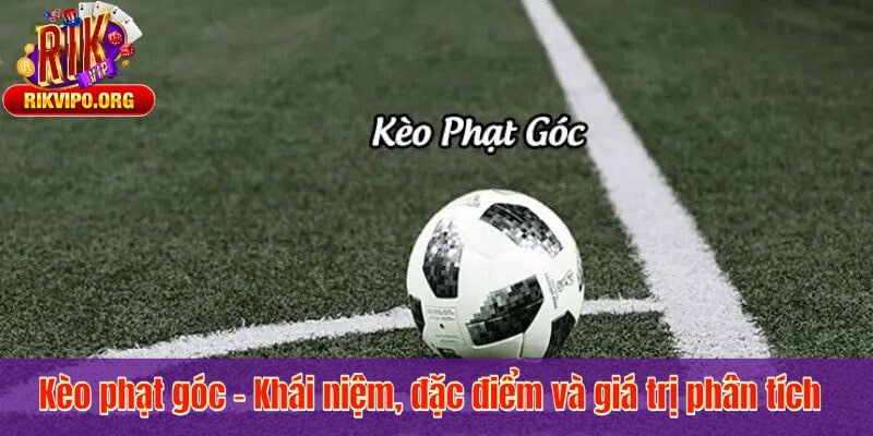 Kèo phạt góc – Khái niệm, đặc điểm và giá trị phân tích