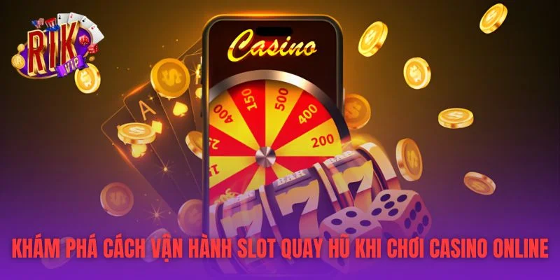 Khám phá cách vận hành slot quay hũ khi chơi casino online
