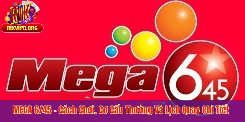 MEGA 6/45 - Cách Chơi, Cơ Cấu Thưởng Và Lịch Quay Chi Tiết