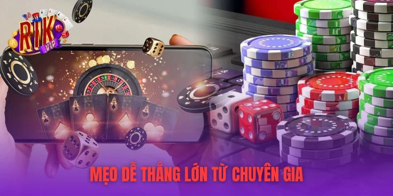 Mẹo dễ thắng lớn từ chuyên gia