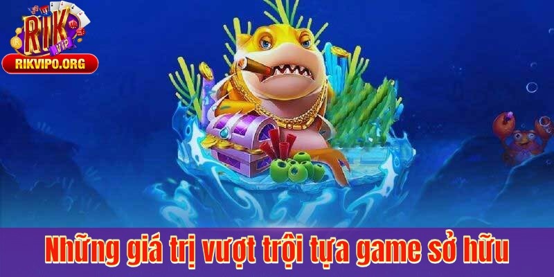 Những giá trị vượt trội tựa game sở hữu