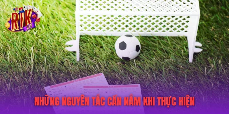 Những nguyên tắc cần nắm khi thực hiện