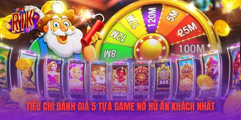 Tiêu chí đánh giá 5 tựa game nổ hũ ăn khách nhất