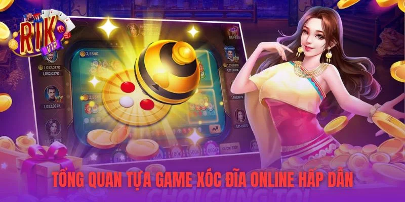 Tổng quan tựa game xóc đĩa online hấp dẫn