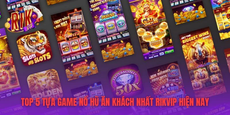 Top 5 tựa game nổ hũ ăn khách nhất RIKVIP hiện nay