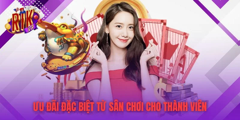 Ưu đãi đặc biệt từ sân chơi cho thành viên