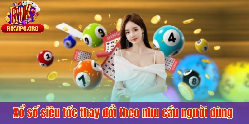 Xổ số siêu tốc thay đổi theo nhu cầu người dùng