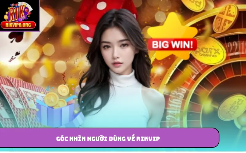 Góc nhìn người dùng về Rikvip